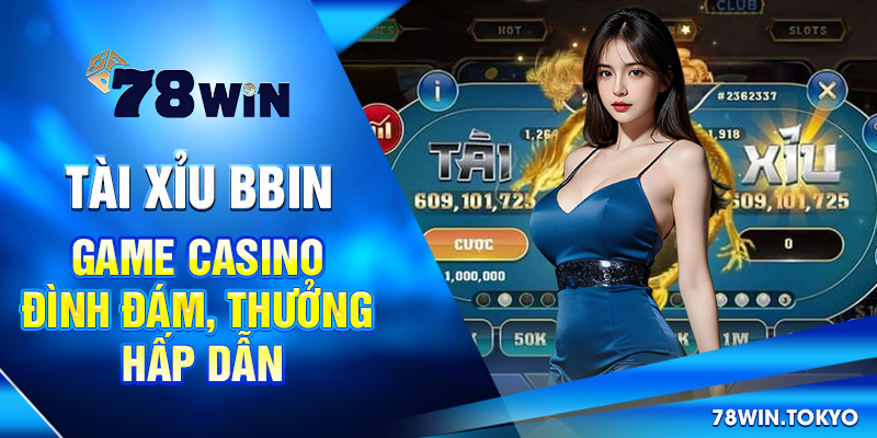 Tài Xỉu Bbin - Game Casino Đình Đám, Thưởng Hấp Dẫn