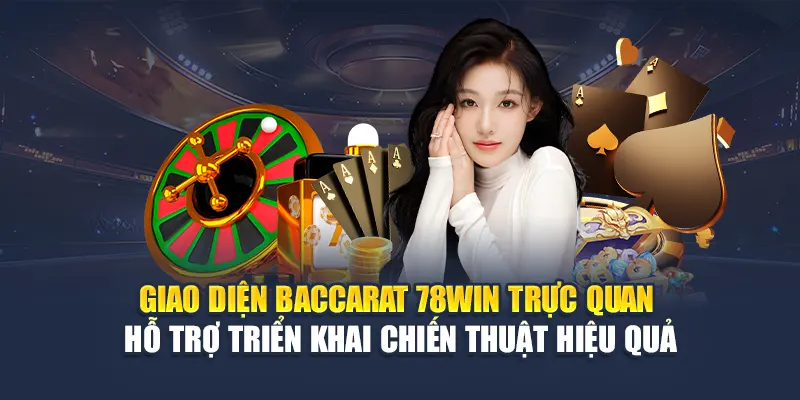 Cược Baccarat 78WIN Với Những Chiến Thuật Hay Nhất 5 Giao diện Baccarat 78WIN trực quan – hỗ trợ triển khai chiến thuật hiệu quả