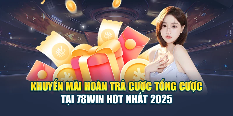 Khuyến Mãi Hoàn Trả Cược Tổng Cược Tại 78WIN Hot Nhất 2025