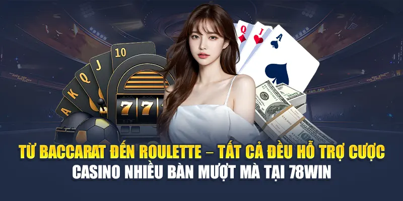 Cược Casino Nhiều Bàn Tại 78WIN Giúp Bạn Tối Ưu Lợi Nhuận 6 Từ Baccarat đến Roulette – Tất cả đều hỗ trợ cược casino nhiều bàn mượt mà tại 78WIN