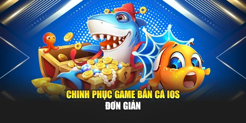 Chinh phục game bắn cá iOS đơn giản