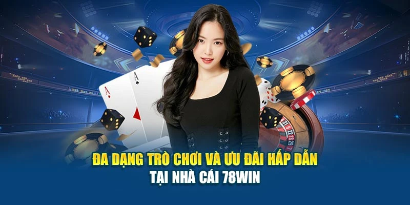 Đa dạng trò chơi và ưu đãi hấp dẫn tại nhà cái 78Win